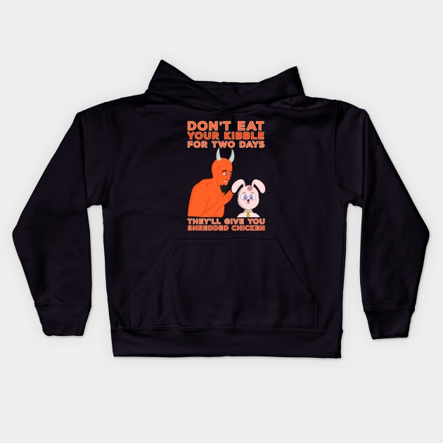 Don't Eat Your Kibble for Two Days They'll Give You Shredded Chicken Kids Hoodie by DiegoCarvalho